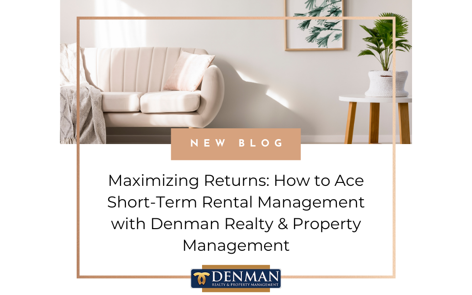 Maximizing Returns: How to Ace Short-Term Rental Management with Denman Realty & Property Management